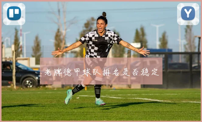 老牌德甲球队排名是否稳定