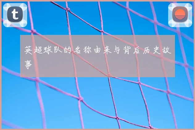 英超球队的名称由来与背后历史故事